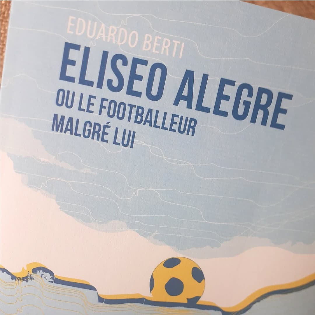 OULIPIENS EN LIBRAIRIE : Eduardo BERTI, "Eliseo Alegre ou le footballeur malgré…